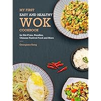 My First Easy and Healthy Wok Cookbook For Stir-Fries, Noodles, Chinese Festival Food and More (Georgiana's Chinese Kitchen) My First Easy and Healthy Wok Cookbook For Stir-Fries, Noodles, Chinese Festival Food and More (Georgiana's Chinese Kitchen) Kindle Hardcover Paperback
