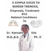 A Simple Guide To Benign Tremors, Diagnosis, Treatment And Related Conditions