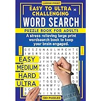 Easy to Ultra Challenging Word Search Puzzle Book for Adults: A Stress Relieving Large Print wordsearch book to keep your Brain Engaged. Easy to Ultra Challenging Word Search Puzzle Book for Adults: A Stress Relieving Large Print wordsearch book to keep your Brain Engaged. Paperback