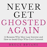 Never Get Ghosted Again: 15 Reasons Why Men Lose Interest and How to Avoid Guys Who Can't Commit Never Get Ghosted Again: 15 Reasons Why Men Lose Interest and How to Avoid Guys Who Can't Commit Audible Audiobook Kindle Paperback Hardcover