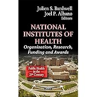 National Institutes of Health: Organization, Research, Funding and Awards (Public Health in the 21st Century)