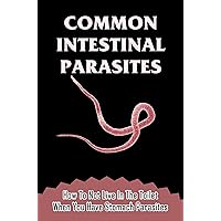 Common Intestinal Parasites: How To Not Live In The Toilet When You Have Stomach Parasites