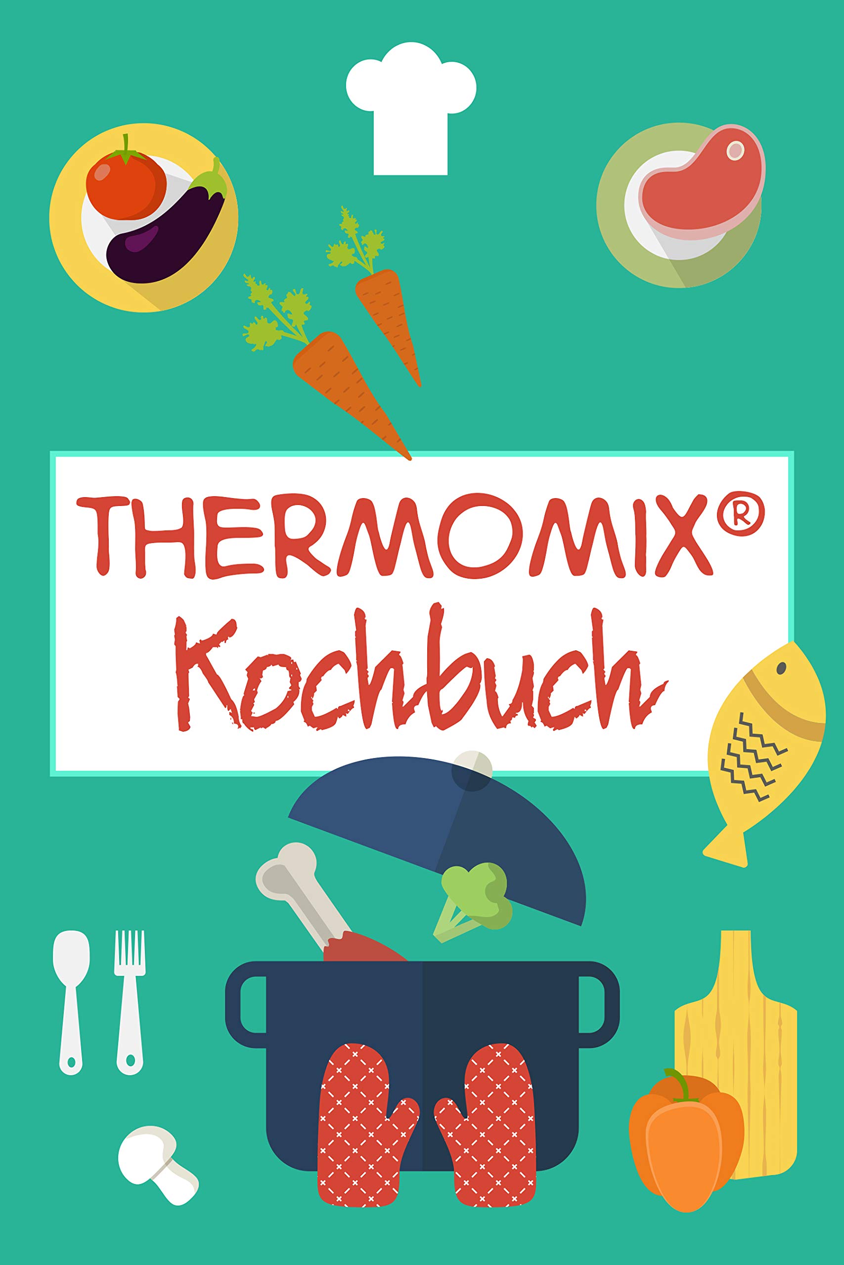 Thermomix® Kochbuch: Schnelle und leckere Thermomix Rezepte (German Edition)