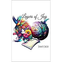 Layers of Joy: A Collection of Inspiring, Deep thinking, Healing and Mindfulness Poetry: Changing Adversity to Inspiration Layers of Joy: A Collection of Inspiring, Deep thinking, Healing and Mindfulness Poetry: Changing Adversity to Inspiration Kindle