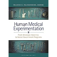 Human Medical Experimentation: From Smallpox Vaccines to Secret Government Programs Human Medical Experimentation: From Smallpox Vaccines to Secret Government Programs Paperback Kindle Hardcover