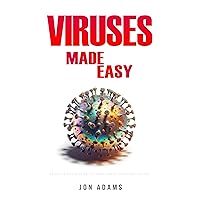 Viruses Made Easy: An Easy To Read Guide On The Foundations Of Viruses and Virology