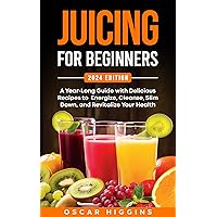 Juicing for Beginners: A Year-Long Guide with Delicious Recipes to Energize, Cleanse, Slim Down, and Revitalize Your Health Juicing for Beginners: A Year-Long Guide with Delicious Recipes to Energize, Cleanse, Slim Down, and Revitalize Your Health Kindle Paperback