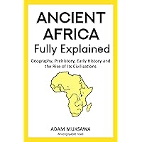 Ancient Africa — Fully Explained: Geography, Prehistory, Early History and the Rise of Its Civilizations