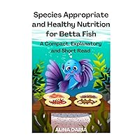 Species Appropriate and Healthy Nutrition for Betta Fish – A Compact, Explanatory and Short Read (Guidebooks on Keeping Fighting Fish)