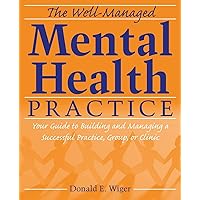The Well-Managed Mental Health Practice: Your Guide to Building and Managing a Successful Practice, Group, or Clinic The Well-Managed Mental Health Practice: Your Guide to Building and Managing a Successful Practice, Group, or Clinic Paperback