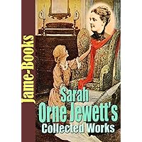 Sarah Orne Jewett’s Collected Works: A Marsh Island, Betty Leicester and More ( 69 Works)