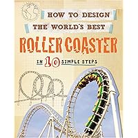 How to Design the World's Best Roller Coaster: In 10 Simple Steps How to Design the World's Best Roller Coaster: In 10 Simple Steps Paperback Hardcover