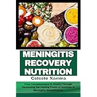 MENINGITIS RECOVERY NUTRITION: From Convalescence to Vitality Through Harnessing the Healing Power of Nutrition in Meningitis Rehabilitation MENINGITIS RECOVERY NUTRITION: From Convalescence to Vitality Through Harnessing the Healing Power of Nutrition in Meningitis Rehabilitation Kindle Paperback