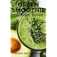 GREEN SMOOTHIE CLEANSE GUIDE : The Ultimate Guide To Cleansing Your Body Naturally And How To Lose Weight GREEN SMOOTHIE CLEANSE GUIDE : The Ultimate Guide To Cleansing Your Body Naturally And How To Lose Weight Kindle Paperback