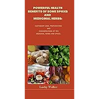 POWERFUL HEALTH BENEFITS OF SOME SPICES AND MEDICINAL HERBS: Customary uses, preparations and Considerations of ten medicinal herbs and spices POWERFUL HEALTH BENEFITS OF SOME SPICES AND MEDICINAL HERBS: Customary uses, preparations and Considerations of ten medicinal herbs and spices Kindle Paperback