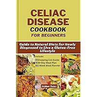 Celiac Disease Cookbook for Beginners: Guide to Natural Diets for Newly Diagnosed to Live a Gluten-Free Lifestyle