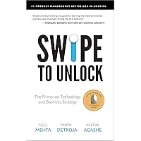 Swipe to Unlock: The Primer on Technology and Business Strategy (Fast Forward Your Product Career: The Two Books Required to Land Any PM Job)