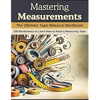 Mastering Measurements: The Ultimate Tape Measure Workbook: 100 Worksheets to Learn How to Read a Measuring Tape