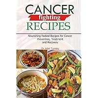 Cancer Fighting Recipes: Nourishing Packed Recipes for Cancer Prevention, Treatment and Recovery Cancer Fighting Recipes: Nourishing Packed Recipes for Cancer Prevention, Treatment and Recovery Paperback Kindle
