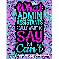 Administrative Assistant Coloring Book: A Funny and Relatable Gift Idea for Administrative Assistants / Admin Assistants