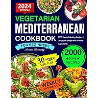 VEGETARIAN MEDITERRANEAN COOKBOOK FOR BEGINNERS: 2000 Days of Healthy Recipes | Quick and Simple with Minimal Ingredients VEGETARIAN MEDITERRANEAN COOKBOOK FOR BEGINNERS: 2000 Days of Healthy Recipes | Quick and Simple with Minimal Ingredients Paperback Kindle