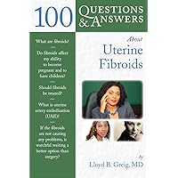 100 Questions & Answers About Uterine Fibroids 100 Questions & Answers About Uterine Fibroids Kindle Paperback