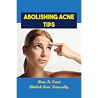 Abolishing Acne Tips: How To Treat Abolish Acne Naturally