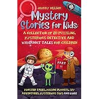 Mystery Short Stories for Kids Part II: A Collection of 20 Puzzling, Mysterious Detective and Whodunnit Tales for Children: Monster Tales, Missing Planets, Spy Adventures, Mysterious Toys and more