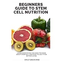 BEGINNERS GUIDE TO STEM CELL NUTRITION: Learn everything you need to know about stem cell and how to use it for better living BEGINNERS GUIDE TO STEM CELL NUTRITION: Learn everything you need to know about stem cell and how to use it for better living Kindle Paperback