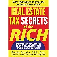 Real Estate Tax Secrets of the Rich: Big-Time Tax Advantages of Buying, Selling, and Owning Real Estate Real Estate Tax Secrets of the Rich: Big-Time Tax Advantages of Buying, Selling, and Owning Real Estate Kindle Paperback