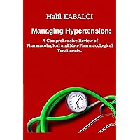 Managing Hypertension: A Comprehensive Review of Pharmacological and Non-Pharmacological Treatments. Managing Hypertension: A Comprehensive Review of Pharmacological and Non-Pharmacological Treatments. Kindle