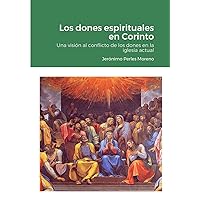 Los dones espirituales en Corinto: Una visión exegética al conflicto de los dones en la iglesia actual (Spanish Edition)