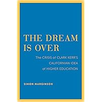 The Dream Is Over: The Crisis of Clark Kerr's California Idea of Higher Education (The Clark Kerr Lectures On the Role of Higher Education in Society Book 4) The Dream Is Over: The Crisis of Clark Kerr's California Idea of Higher Education (The Clark Kerr Lectures On the Role of Higher Education in Society Book 4) Kindle Paperback