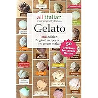 Gelato - 2nd edition: 50 Original Italian Ice Cream Recipes with Ice Cream Maker