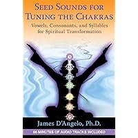 Seed Sounds for Tuning the Chakras: Vowels, Consonants, and Syllables for Spiritual Transformation Seed Sounds for Tuning the Chakras: Vowels, Consonants, and Syllables for Spiritual Transformation Paperback Kindle