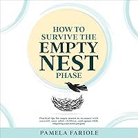 How to Survive the Empty Nest Phase: Practical Tips for Empty Nesters to Connect with Yourself, Your Adult Children, and Spouse While Reigniting Your Inner Purpose How to Survive the Empty Nest Phase: Practical Tips for Empty Nesters to Connect with Yourself, Your Adult Children, and Spouse While Reigniting Your Inner Purpose Audible Audiobook Kindle Paperback Hardcover