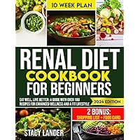 Renal Diet Cookbook for Beginners: Eat Well, Live Better: A Guide with Over 100 Recipes for Enhanced Wellness and a Fit Lifestyle