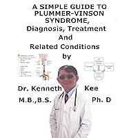 A Simple Guide To Plummer-Vinson Syndrome, Diagnosis, Treatment And Related Conditions A Simple Guide To Plummer-Vinson Syndrome, Diagnosis, Treatment And Related Conditions Kindle