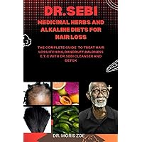 DR. SEBI MEDICINAL HERBS & ALKALINE DIETS FOR HAIR LOSS: THE COMPLETE GUIDE TO TREAT HAIR LOSS, ITCHING, DANDRUFF, BALDNESS, ETC; WITH DR. SEBI CLEANSER AND DETOX DR. SEBI MEDICINAL HERBS & ALKALINE DIETS FOR HAIR LOSS: THE COMPLETE GUIDE TO TREAT HAIR LOSS, ITCHING, DANDRUFF, BALDNESS, ETC; WITH DR. SEBI CLEANSER AND DETOX Paperback Kindle