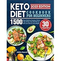 Keto Diet Cookbook for Beginners 2023: 1500 Days Delicious Recipes, Stress-free 30-Day Keto Diet Planner with Low Carb to Lose Weight Keto Diet Cookbook for Beginners 2023: 1500 Days Delicious Recipes, Stress-free 30-Day Keto Diet Planner with Low Carb to Lose Weight Paperback