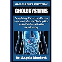 GALLBLADDER INFECTION: CHOLECYSTITIS: Complete guide on the effective treatment of Acute Cholecystitis for gallbladder effective functionality. GALLBLADDER INFECTION: CHOLECYSTITIS: Complete guide on the effective treatment of Acute Cholecystitis for gallbladder effective functionality. Paperback