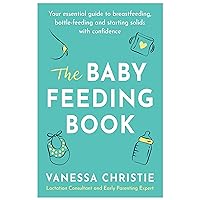 The Baby Feeding Book: Your essential guide to breastfeeding, bottle-feeding and starting solids with confidence The Baby Feeding Book: Your essential guide to breastfeeding, bottle-feeding and starting solids with confidence Paperback