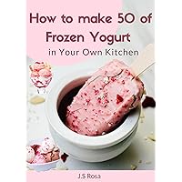 How to make 50 of Frozen Yogurt in Your Own Kitchen