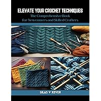 Elevate Your Crochet Techniques: The Comprehensive Book for Newcomers and Skilled Crafters
