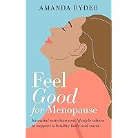 Feel Good For Menopause: Essential nutrition and lifestyle advice to support a healthy body and mind Feel Good For Menopause: Essential nutrition and lifestyle advice to support a healthy body and mind Kindle Paperback