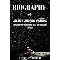 BIOGRAPHY OF JESSICA ANDREA WATKINS: The Black American Woman Astronaut and Geologist BIOGRAPHY OF JESSICA ANDREA WATKINS: The Black American Woman Astronaut and Geologist Kindle