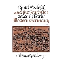 Rural Society and the Search for Order in Early Modern Germany Rural Society and the Search for Order in Early Modern Germany Hardcover Paperback