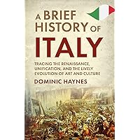 A Brief History of Italy: Tracing the Renaissance, Unification, and the Lively Evolution of Art and Culture A Brief History of Italy: Tracing the Renaissance, Unification, and the Lively Evolution of Art and Culture Paperback Kindle Audible Audiobook Hardcover