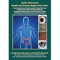 Health and Disease Begin in the Colon: Featuring: Professor Serge Jurasunas' Natural Medicine. Healthcare Strategy: Introducing Iridology, Analytic ... Therapeutic Microbiome and Colon Care, Detox. Health and Disease Begin in the Colon: Featuring: Professor Serge Jurasunas' Natural Medicine. Healthcare Strategy: Introducing Iridology, Analytic ... Therapeutic Microbiome and Colon Care, Detox. Paperback