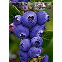 Blueberries in Your Backyard: How to Grow America’s Hottest Antioxidant Fruit for Food, Health, and Extra Money (Booklet) Blueberries in Your Backyard: How to Grow America’s Hottest Antioxidant Fruit for Food, Health, and Extra Money (Booklet) Kindle Paperback
